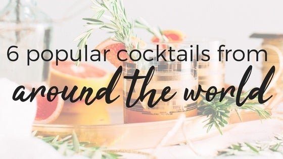 6 Popular Cocktails from Around the World - ShopAtDean
