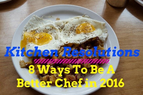 Kitchen Resolutions: 8 Ways To Be A Better Chef in 2016 - ShopAtDean